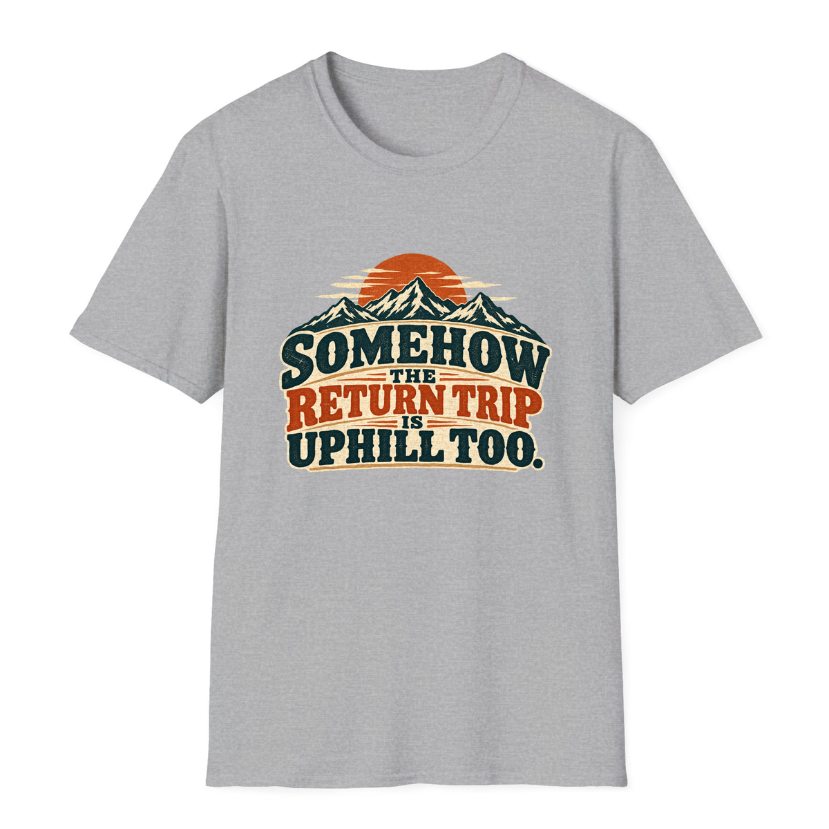 Somehow The Return Trip Is Uphill Too T-Shirt - Sport Grey - front